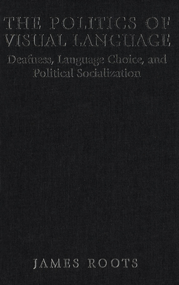 The Politics of Visual Language: Deafness, Language Choice and Political Socialization