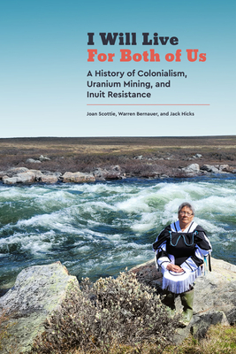 I Will Live for Both of Us: A History of Colonialism, Uranium Mining, and Inuit Resistance (Contemporary Studies on the North, 9)