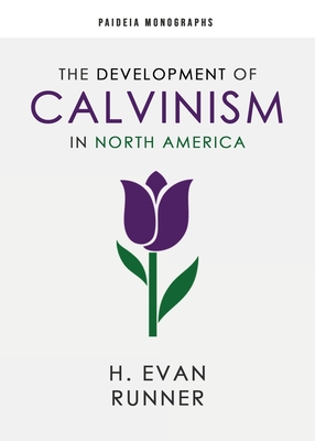 The Development of Calvinism in North America (Paideaia Monographs)