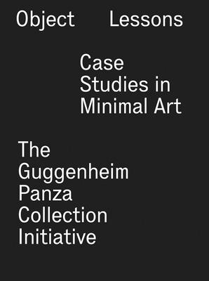 Object Lessons: Case Studies in Minimal ArtThe Guggenheim Panza Collection Initiative