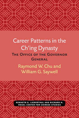 Career Patterns in the Ch'ing Dynasty: The Office of Governor-general (Michigan monographs in Chinese studies, 51) (Volume 51)