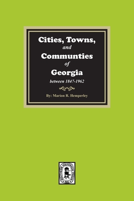 Image for Cities, Towns And Communities Of Georgia Between 1847-1962, 8500 Places And The County In Which Located