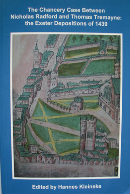 The Chancery Case between Nicholas Radford and Thomas Tremayne: the Exeter Depositions of 1439 (Devon and Cornwall Record Society)