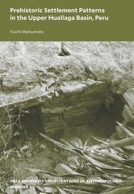 Prehistoric Settlement Patterns in the Upper Huallaga Basin, Peru (Volume 95) (Yale University Publications in Anthropology)