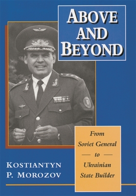 Above and Beyond: From Soviet General to Ukrainian State Builder (Harvard Ukrainian Research Institute Publications)