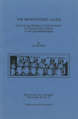 The Monophonic Lauda and the Lay Religious Confraternities of Tuscany and Umbria in the Late Middle Ages (Studies in Medieval Culture)