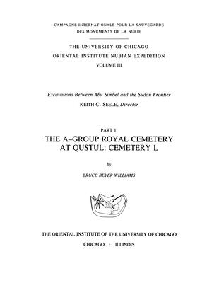 Excavations Between Abu Simbel and the Sudan Frontier, Part 1: The A-Group Royal Cemetery at Qustul, Cemetery L (Oriental Institute Nubian Expedition)