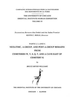 Excavations Between Abu Simbel and the Sudan Frontier, Parts 2, 3, and 4: Neolithic, A-Group, and Post A-Group Remains from Cemeteries W, V, S, Q, T, . K (Oriental Institute Nubian Expedition)