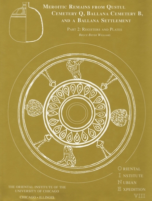 Excavations Between Abu Simbel and the Sudan Frontier, Part 8: Meroitic Remains from Qustul Cemetery Q, Ballana Cemetery B, and a Ballana Settlement (Oriental Institute Nubian Expedition)