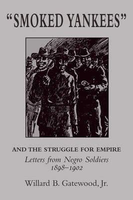 Smoked Yankees and the Struggle for Empire: Letters from Negro Soldiers, 18981902 (University of Arkansas Press Reprint Series)