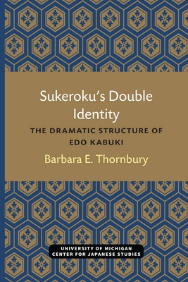 Sukerokus Double Identity: The Dramatic Structure of Edo Kabuki (Michigan Papers in Japanese Studies) (Volume 6)