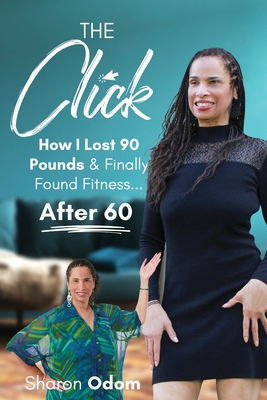 The Click: How I Lost 90 Pounds & Finally Found Fitness . After 60