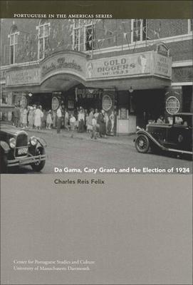 Da Gama, Cary Grant, and the Election of 1934 (Volume 5) (Portuguese in the Americas Series)