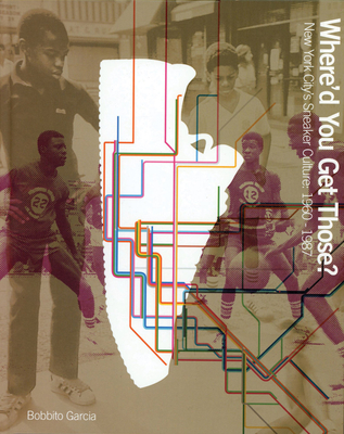 Where'd You Get Those: New York City's Sneaker Culture: 19601987