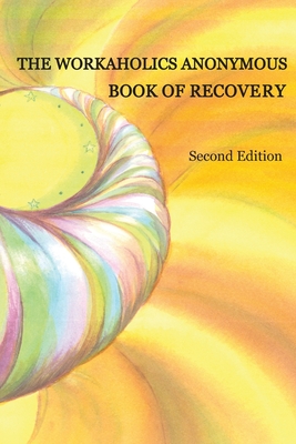 Image for The Workaholics Anonymous Book of Recovery: Second Edition The Workaholics Anonymous Book of Recovery: Second Edition