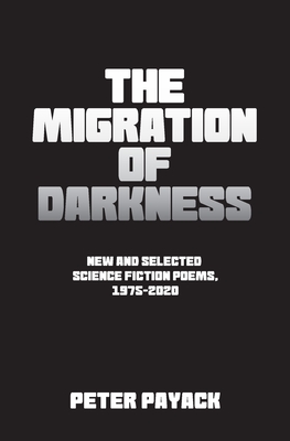 Image for The Migration Of Darkness: Selected Science Fiction Poems, 1975-2020 The Migration Of Darkness: Selected Science Fiction Poems, 1975-2020