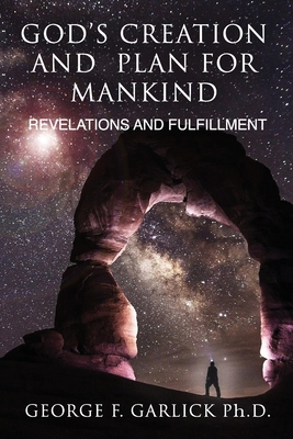 Gods Creation and Plan for Mankind: Revelations and Fulfillment