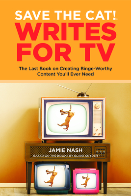 Save the Cat! Writes for TV: The Last Book on Creating Binge-Worthy Content You'll Ever Need