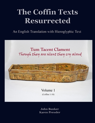 The Coffin Texts Resurrected An English Translation with Hieroglyphic Text, Volume 1