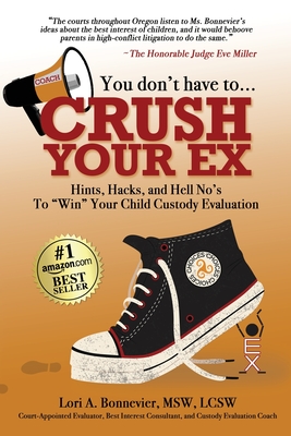 You Don't Have to Crush Your Ex: Hints, Hacks, and Hell-No's to 'Win' Your Custody Evaluation