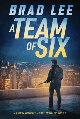 A Team of Six: An Unsanctioned Asset Thriller Book 6 (The Unsanctioned Asset Series)