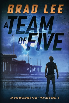 A Team of Five: An Unsanctioned Asset Thriller Book 5 (The Unsanctioned Asset Series)