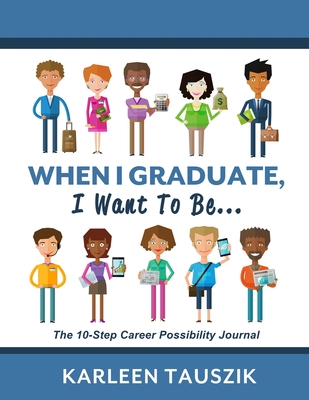 When I Graduate, I Want To Be.: The 10-Step Career Planning Journal