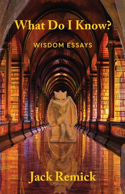 What Do I Know: Wisdom Essays