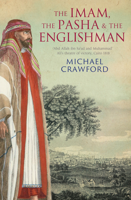 The Imam, the Pasha and the Englishman: The Ordeal of Abd Allah ibn Saud, Cairo 1818