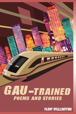 Gau-Trained: Poems and Stories (Signed by the Author Flow Wellington)