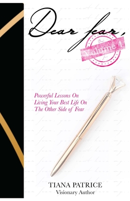 Dear Fear, Volume 4: Powerful Lessons on Living Your Best Life On The Other Side Of Fear