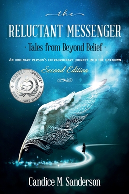 The Reluctant Messenger-Tales from Beyond Belief: An ordinary persons extraordinary journey into the unknown