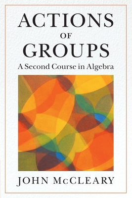 Image for Actions of Groups, a Second Course in Algebra Actions of Groups, a Second Course in Algebra