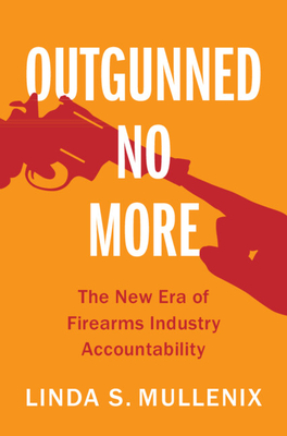 Image for Outgunned No More: The New Era of Firearms Industry Accountability Outgunned No More: The New Era of Firearms Industry Accountability