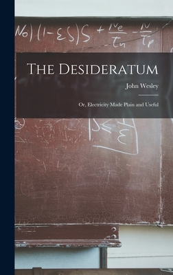 The Desideratum; Or, Electricity Made Plain and Useful