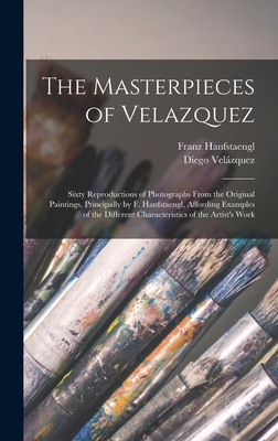 The Masterpieces of Velazquez: Sixty Reproductions of Photographs From the Original Paintings, Principally by F. Hanfstaengl, Affording Examples of the Different Characteristics of the Artist's Work