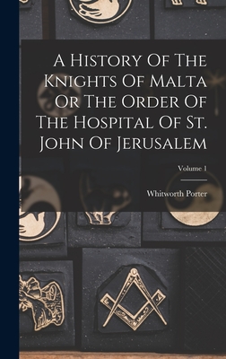 A History Of The Knights Of Malta Or The Order Of The Hospital Of St. John Of Jerusalem; Volume 1