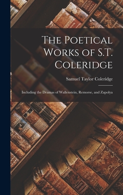 The Poetical Works of S.T. Coleridge: Including the Dramas of Wallenstein, Remorse, and Zapolya