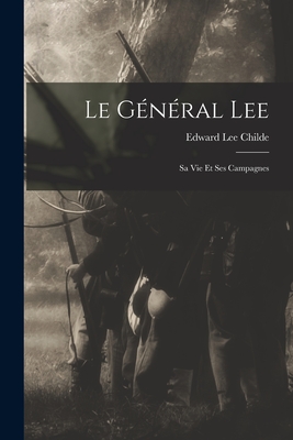 Le Gnral Lee: Sa Vie Et Ses Campagnes