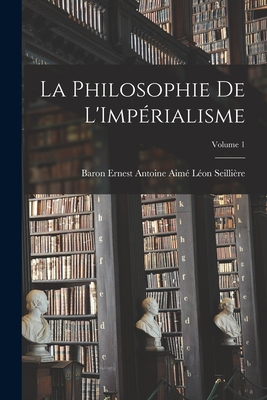 La Philosophie De L'Imprialisme; Volume 1