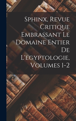 Sphinx, Revue Critique Embrassant Le Domaine Entier De L'egyptologie, Volumes 1-2