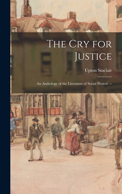 The Cry for Justice: An Anthology of the Literature of Social Protest. --