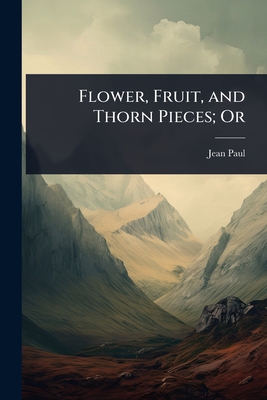 Flower, Fruit, and Thorn Pieces; Or