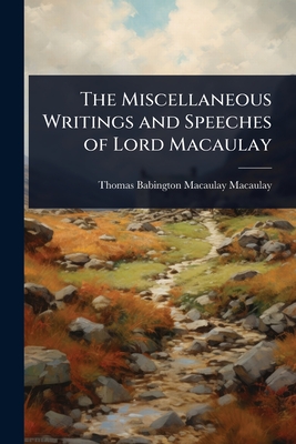 The Miscellaneous Writings and Speeches of Lord Macaulay