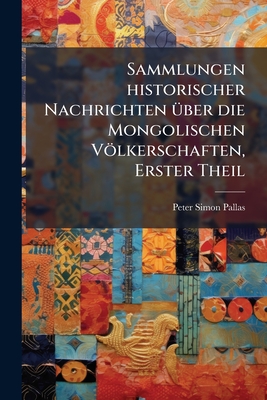 Sammlungen historischer Nachrichten 1/4ber die Mongolischen Vlkerschaften, Erster Theil