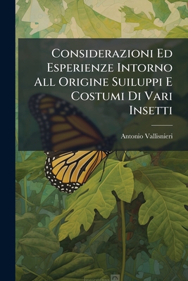 Considerazioni Ed Esperienze Intorno All Origine Suiluppi E Costumi Di Vari Insetti