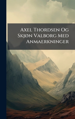 Axel Thordsen Og Skj, n Valborg Med Anmaerkninger