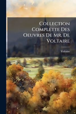 Collection Complette Des Oeuvres De Mr. De Voltaire