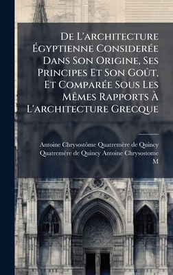 De L'architecture gyptienne Consider(c)e Dans Son Origine, Ses Principes Et Son Go t, Et Compar(c)e Sous Les Mames Rapports  L'archi