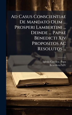 Ad Casus Conscientiae De Mandato Olim . Prosperi Lambertini . Deinde . Papae Benedicti Xiv Propositos Ac Resolutos .